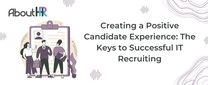 Creating a Positive Candidate Experience: The Keys to Successful IT Recruiting