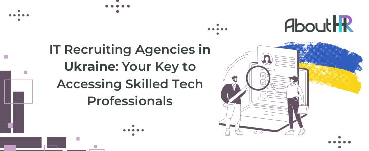 IT Recruiting Agencies in Ukraine: Your Key to Accessing Skilled Tech Professionals