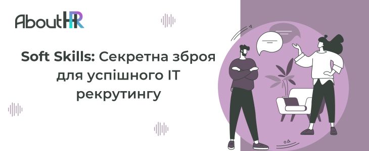 Soft Skills: Секретна зброя для успішного ІТ рекрутингу