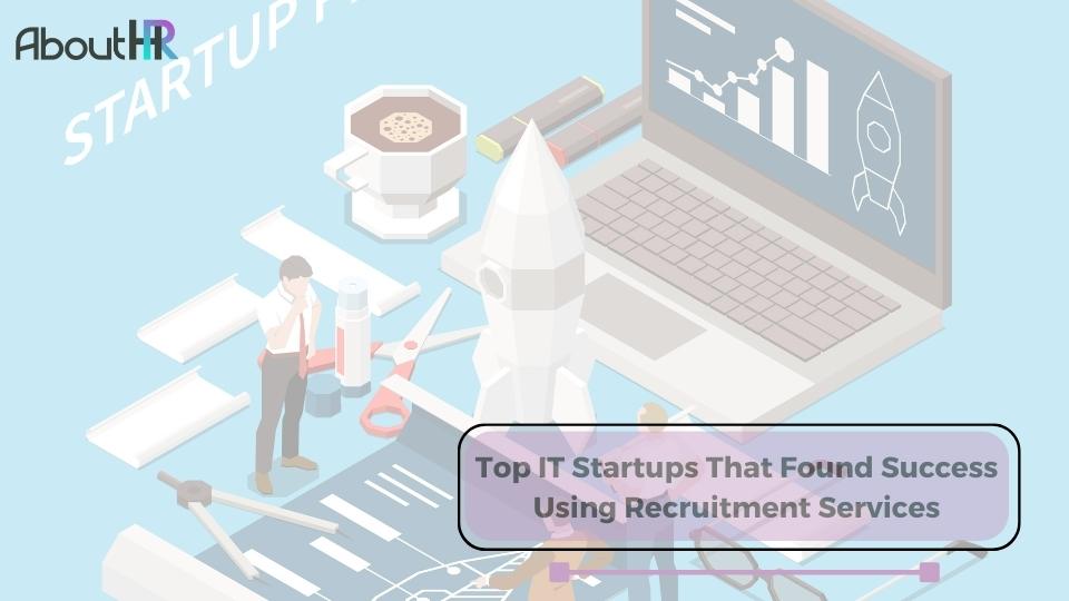 Top IT Startups That Found Success Using Recruitment Services